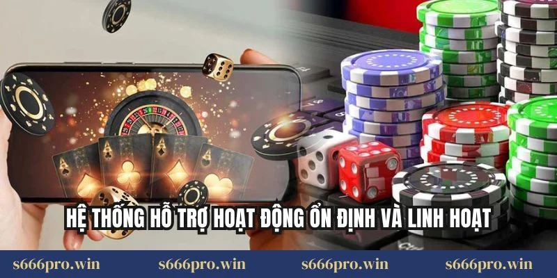 Hệ thống hỗ trợ hoạt động ổn định và linh hoạt