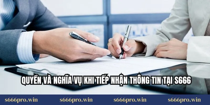  Quyền và nghĩa vụ khi tiếp nhận thông tin tại S666